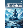 A Beginner's Guide To The Path of Shaivism: Embrace Inner Peace & Spiritual Transformation