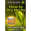 How to Dry Herbs: The Ultimate Guide: From Vertical Herb Gardening to Creating Spice Mixes and Seasonings in the Kitchen