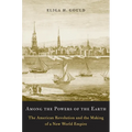 Among the Powers of the Earth: The American Revolution and the Making of a New World Empire