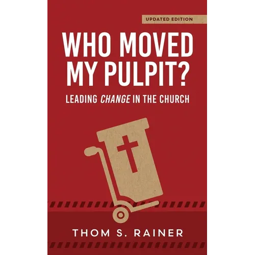 Who Moved My Pulpit? (Updated): Leading Change in the Church