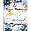 30 Days Challenge of Lettering and Modern Calligraphy: Learn hand lettering and brush lettering in 30 days - Caligraphy books for beginners