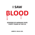 I Saw BLOOD: Episodes of Working Over 30 Years in the E.R.