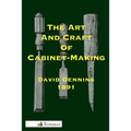 The Art and Craft of Cabinet-Making: A Practical Handbook To The Construction Of Cabinet Furniture; The Use Of Tools, Formation Of Joints, Hints On De