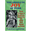 The Absolute Joy of Work: From Vermont to Broadway, Hollywood, and Damn Near 'Round the World