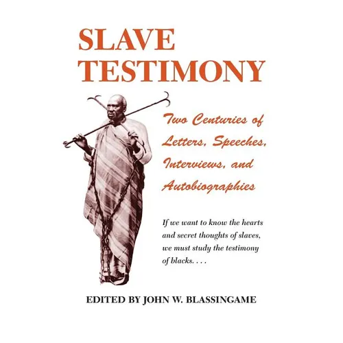 Slave Testimony: Two Centuries of Letters, Speeches, Interviews, and Autobiographies