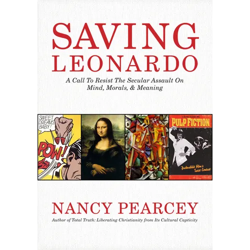 Saving Leonardo: A Call to Resist the Secular Assault on Mind, Morals, and Meaning