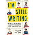 I'm Still Writing: Women Writers on Creativity, Courage, and Putting Words on the Page