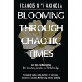 Blooming Through Chaotic Times: Your Map For Navigating Our Uncertain, Complex and Turbulent Age