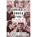 Admirals Under Fire: The U.S. Navy and the Vietnam War