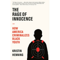 The Rage of Innocence: How America Criminalizes Black Youth