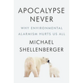 Apocalypse Never: Why Environmental Alarmism Hurts Us All
