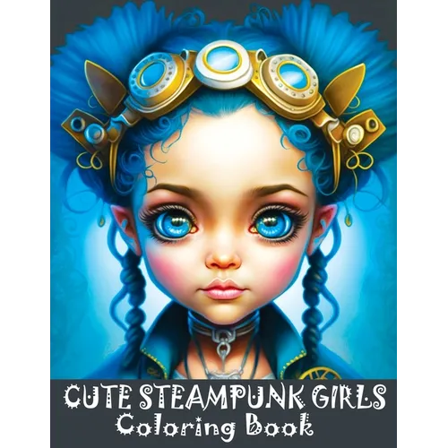 Cute Steampunk Girls: Coloring Book Featuring Adorable Steampunk Girls in Grayscale - Portraits of Beautiful Young Ladies