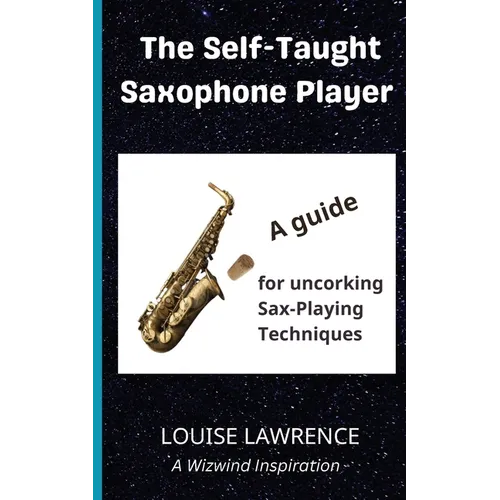 The Self-Taught Saxophone Player: A Guide for Uncorking Sax-Playing Techniques