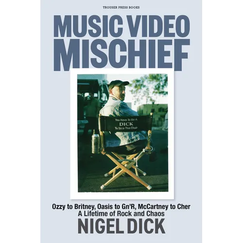 Music Video Mischief: Ozzy to Britney, Oasis to Gn'r, McCartney to Cher: A Lifetime of Rock and Chaos