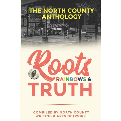 Roots, Rainbows & Truth: The North County Anthology
