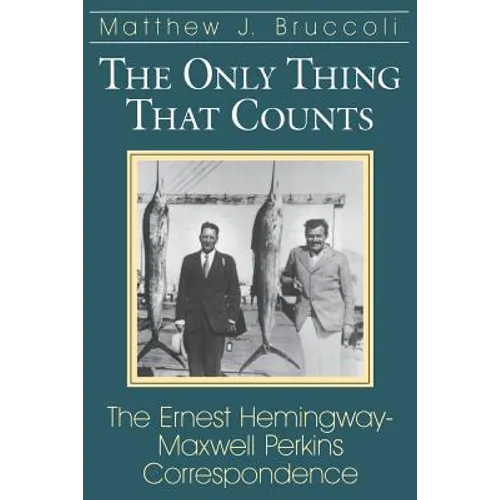 Only Thing That Counts: The Ernest Hemingway-Maxwell Perkins Correspondence