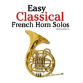 Easy Classical French Horn Solos: Featuring Music of Bach, Beethoven, Wagner, Handel and Other Composers