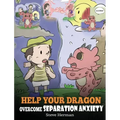 Help Your Dragon Overcome Separation Anxiety: A Cute Children's Story to Teach Kids How to Cope with Different Kinds of Separation Anxiety, Loneliness