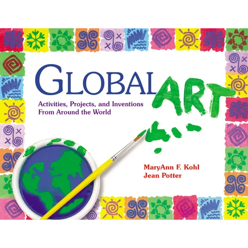 Global Art: Activities, Projects, and Inventions from Around the World