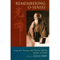 Remembering O-Sensei: Living and Training with Morihei Ueshiba, Founder of Aikido