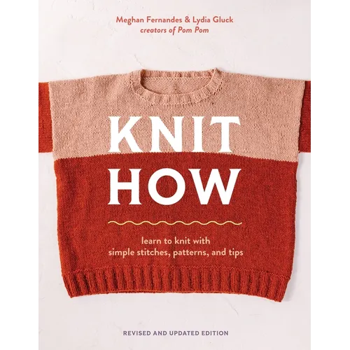 Knit How (Revised and Updated Edition): Learn to Knit with Simple Stitches, Patterns & Tips