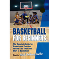 Basketball for Beginners: The Complete Guide for Parents and Coaches