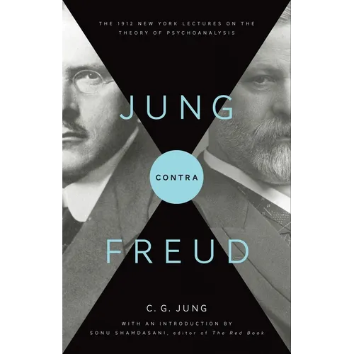 Jung Contra Freud: The 1912 New York Lectures on the Theory of Psychoanalysis