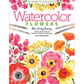 Watercolor the Easy Way Flowers: Step-By-Step Tutorials for 50 Flowers, Wreaths, and Bouquets