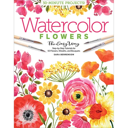 Watercolor the Easy Way Flowers: Step-By-Step Tutorials for 50 Flowers, Wreaths, and Bouquets
