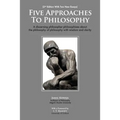Five Approaches To Philosophy: A Discerning Philosopher Philosophizes About The Philosophy Of Philosophy With Wisdom and Clarity