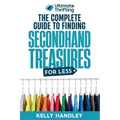 Ultimate Thrifting - The Complete Guide to Finding Secondhand Treasures for Less