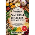 The Complete Guide to Natural Healing, East and West: Western Naturopathy, Traditional Chinese Medicine and Ayurveda
