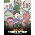 Dragon Sibling Rivalry: Help Your Dragons Get Along. A Cute Children Stories to Teach Kids About Sibling Relationships.