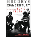 Goodbye 20th Century: A Biography of Sonic Youth