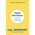 Digital Minimalism: Choosing a Focused Life in a Noisy World