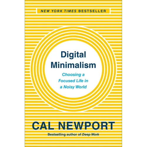 Digital Minimalism: Choosing a Focused Life in a Noisy World