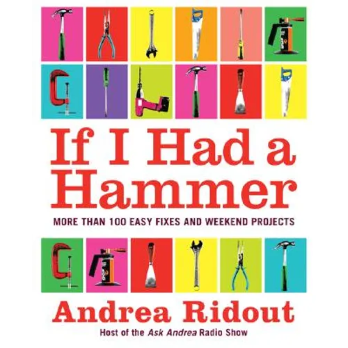If I Had a Hammer: More Than 100 Easy Fixes and Weekend Projects
