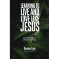 Learning to Live and Love Like Jesus: A Discipleship Journey for Groups and Individuals