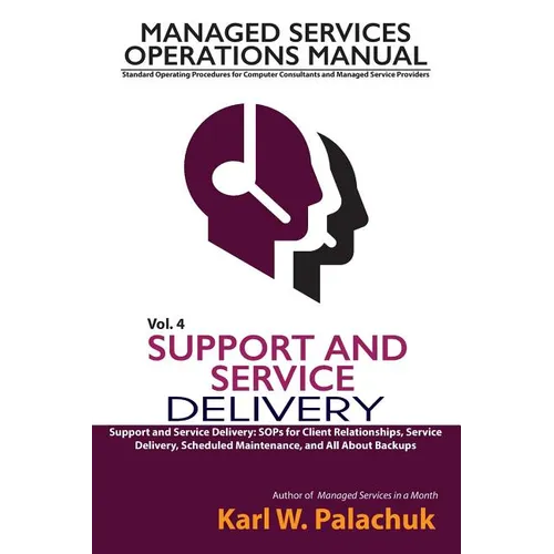 Vol. 4 - Support and Service Delivery: Sops for Client Relationships, Service Delivery, Scheduled Maintenance, and All about Backups