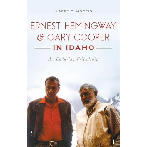 Ernest Hemingway & Gary Cooper in Idaho: An Enduring Friendship