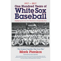 1917-2017-One Hundred Years of White Sox Baseball: Highlighting the Great 1917 World Series Championship Team