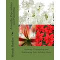 Amaryllis, Paperwhites and Poinsettias: Growing, Propagating and Reblooming Your Holiday Plants