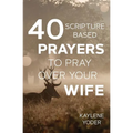 40 Scripture-based Prayers to Pray Over Your Wife