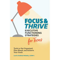 Focus and Thrive: Executive Functioning Strategies for Teens: Tools to Get Organized, Plan Ahead, and Achieve Your Goals
