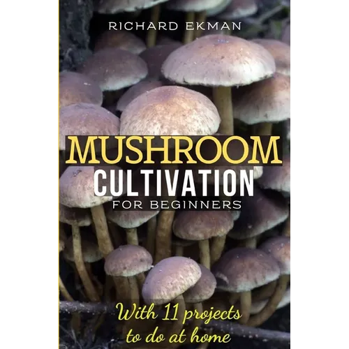 Mushroom Cultivation for Beginners: The Essential Guide to Growing Mushrooms Indoors & Outdoors