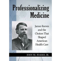 Professionalizing Medicine: James Reeves and the Choices That Shaped American Health Care