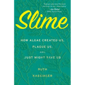 Slime: How Algae Created Us, Plague Us, and Just Might Save Us
