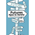 Futures - Open to Variety: A manual for the wise use of the later-than-now