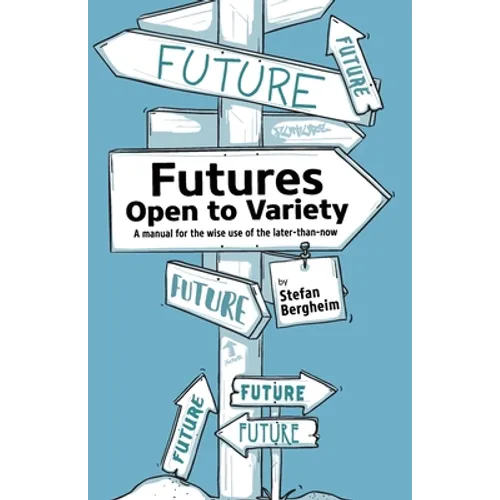 Futures - Open to Variety: A manual for the wise use of the later-than-now