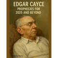 Edgar Cayce Prophecies for 2025 and Beyond